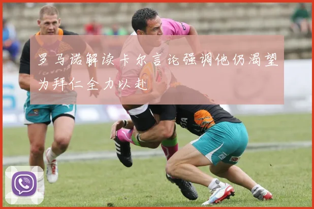 罗马诺解读卡尔言论强调他仍渴望为拜仁全力以赴