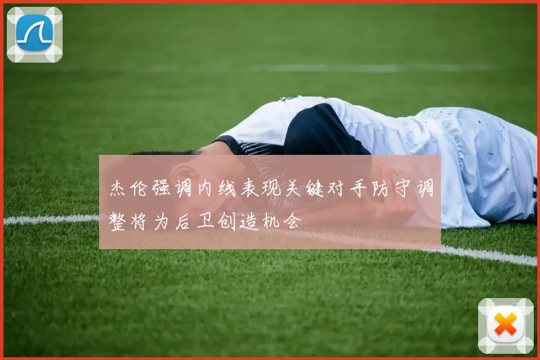 杰伦强调内线表现关键对手防守调整将为后卫创造机会